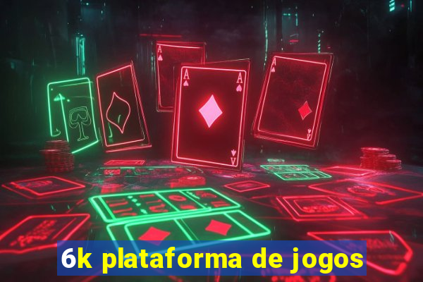 6k plataforma de jogos